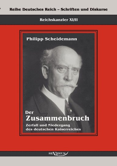 bokomslag Reichskanzler Philipp Scheidemann - Der Zusammenbruch. Zerfall und Niedergang des deutschen Kaiserreiches