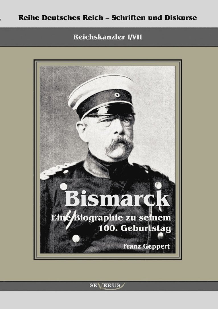 Reichskanzler Otto von Bismarck. Eine Biographie zu seinem einhundertsten Geburtstag 1