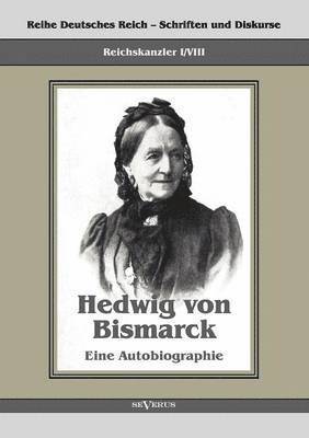 Reichskanzler Otto von Bismarck - Hedwig von Bismarck, die Cousine. Eine Autobiographie 1