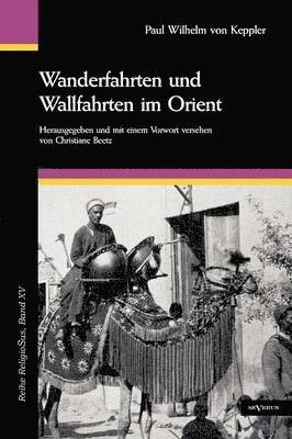 Paul Wilhelm Von Keppler, Paul Wilhelm von Keppler - Wanderfahrten und Wallfahrten im Orient. Mit 195 Abbildungen und zwei Karten, Häftad