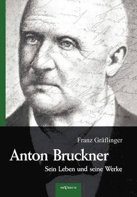 bokomslag Anton Bruckner - Sein Leben und seine Werke. Eine Biographie
