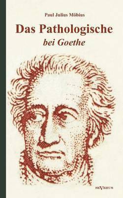 bokomslag Pathologische bei Goethe. Über Geisteskrankheit in Goethes Figuren und Goethes Haltung zu Irrenhäusern