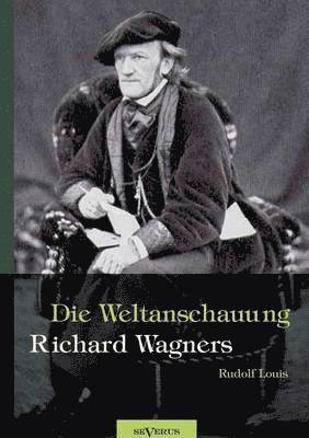 Richard Wagner - Die Weltanschauung Richard Wagners 1