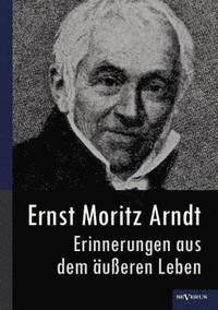 bokomslag Ernst Moritz Arndt - Erinnerungen aus dem ueren Leben (1908)