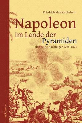 Friedrich Max Kircheisen - Napoleon im Lande der Pyramiden und seine Nachfolger 1798-1801, Häftad