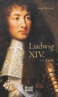 bokomslag Ludwig XIV. / Louis XIV. / Ludwig der Vierzehnte ¿ Der Sonnenkönig. Eine Biographie