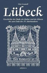bokomslag Lbeck - Geschichte der Stadt, der Kultur und der Knste bis zum Ende des 19. Jahrhunderts