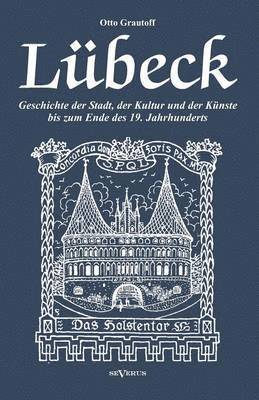 Otto Grautoff - Lübeck - Geschichte der Stadt, der Kultur und der Künste bis zum Ende des 19. Jahrhunderts, Häftad