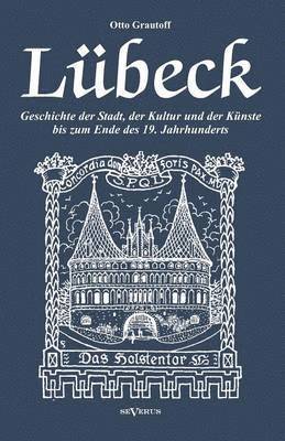 Lbeck - Geschichte der Stadt, der Kultur und der Knste bis zum Ende des 19. Jahrhunderts 1