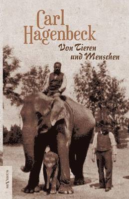 bokomslag Von Tieren und Menschen. Erlebnisse und Erfahrungen von Carl Hagenbeck