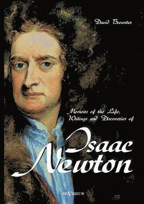 Memoirs of the Life, Writings and Discoveries of Sir Isaac Newton 1