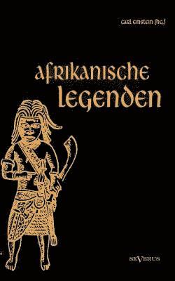 bokomslag Afrikanische Legenden. Aus Togo, Mkulwe, Dahome, Sagen der Fang, Legenden der Ababua, Boloki, Upoto, Bena-Kanioka, Bakuba, Baluba, Bahololo, Uruwa, Warundi und Ba Ronga