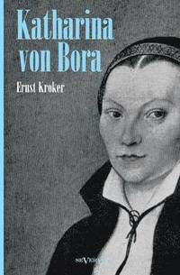 bokomslag Katharina von Bora - Martin Luthers Frau. Biographie