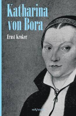 Ernst Kroker - Katharina von Bora - Martin Luthers Frau. Biographie, Häftad