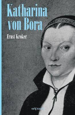 Katharina von Bora - Martin Luthers Frau. Biographie 1