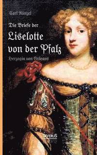 bokomslag Die Briefe der Liselotte von der Pfalz, Herzogin von Orleans