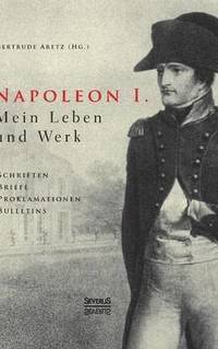 bokomslag Napoleon I. Mein Leben und Werk. Schriften, Briefe, Proklamationen, Bulletins