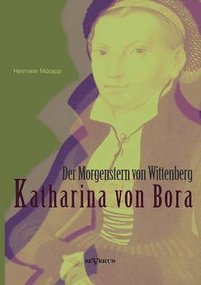Katharina von Bora - Der Morgenstern von Wittenberg