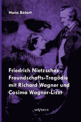 bokomslag Friedrich Nietzsches Freundschafts-Tragdie mit Richard Wagner und Cosima Wagner-Liszt