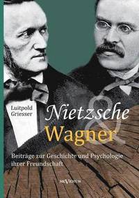 bokomslag Nietzsche und Wagner - Beitrage zur Geschichte und Psychologie ihrer Freundschaft
