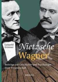 bokomslag Nietzsche und Wagner - Beiträge zur Geschichte und Psychologie ihrer Freundschaft