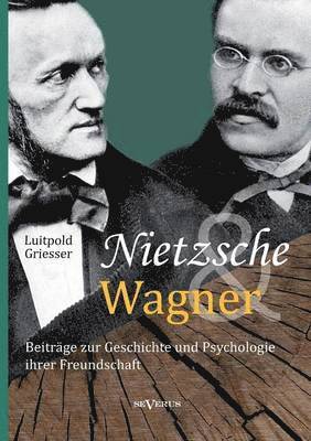 bokomslag Nietzsche und Wagner - Beiträge zur Geschichte und Psychologie ihrer Freundschaft