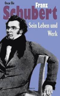 bokomslag Franz Schubert - Sein Leben und sein Werk