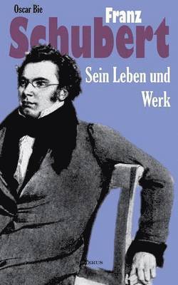 Franz Schubert - Sein Leben und sein Werk 1