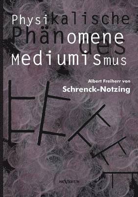Albert Freiherr Von Schrenck-Notzing, Albert Freiherr von Schrenck-Notzing - Physikalische Phänomene des Mediumismus - Eine Forschung über die Telekinese, den Spiritismus und seine Medien, Häftad