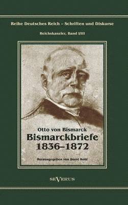 Otto Frst von Bismarck - Bismarckbriefe 1836-1872. Herausgegeben von Horst Kohl 1