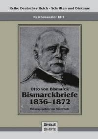 bokomslag Reichskanzler Otto von Bismarck - Bismarckbriefe 1836-1872. Hrsg. von Horst Kohl