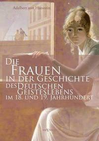 bokomslag Die Frauen in der Geschichte des deutschen Geisteslebens des 18. und 19. Jahrhunderts