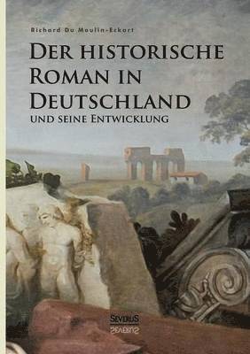 Richard Graf Du Moulin Eckart, Richard Du Moulin Eckart - historische Roman in Deutschland und seine Entwicklung, Häftad