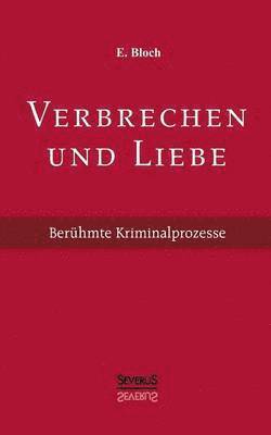 Verbrechen und Liebe. Berhmte Kriminalprozesse 1