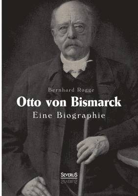 Otto von Bismarck. Eine Biographie 1