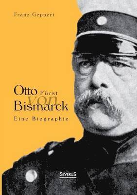 Franz Geppert - Otto Fürst von Bismarck. Eine Biographie, Häftad