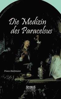 bokomslag Die Medizin des Theophrastus Paracelsus von Hohenheim