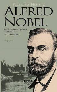 bokomslag Alfred Nobel. Der Erfinder des Dynamits und Grunder der Nobelstiftung. Biographie
