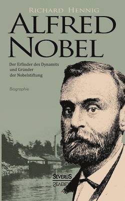 bokomslag Alfred Nobel. Der Erfinder des Dynamits und Gründer der Nobelstiftung. Biographie