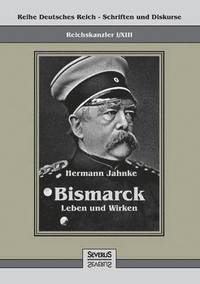 bokomslag Reichskanzler Otto von Bismarck - Leben und Wirken