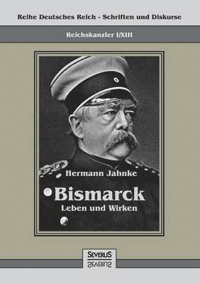 Reichskanzler Otto von Bismarck - Leben und Wirken 1