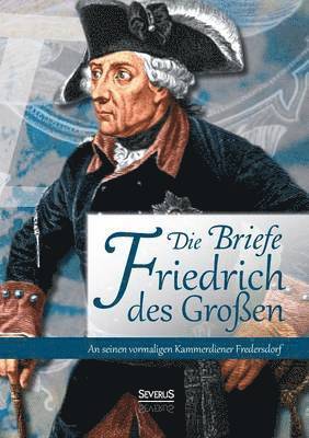 bokomslag Briefe Friedrichs des Großen an seinen vormaligen Kammerdiener Fredersdorf