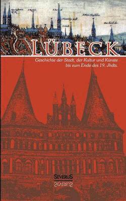 Lbeck - Geschichte der Stadt, der Kultur und der Knste bis zum Ende des 19. Jahrhunderts 1