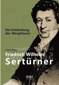 bokomslag Friedrich Wilhelm Sertrner - Die Entdeckung des Morphiums