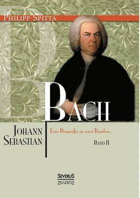 Philipp Spitta - Johann Sebastian Bach. Eine Biografie in zwei Bänden. Band 2, Häftad
