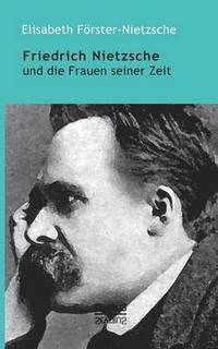 bokomslag Friedrich Nietzsche und die Frauen seiner Zeit