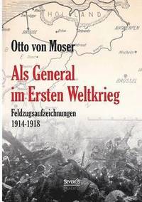 bokomslag Als General im Ersten Weltkrieg. Feldzugsaufzeichnungen aus den Jahren 1914-1918