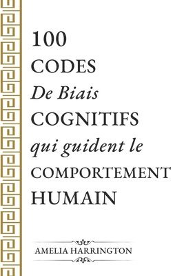 bokomslag 100 CODES De Biais COGNITIFS qui guident le COMPORTEMENT HUMAIN