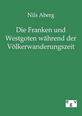 bokomslag Die Franken und Westgoten wahrend der Voelkerwanderungszeit