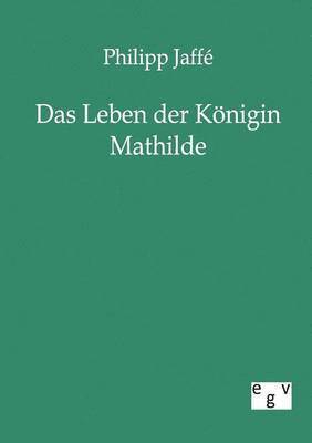 Das Leben der Knigin Mathilde 1